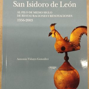 Real Colegiata de San Isidoro de León. Al filo de medio siglo de restauraciones y renovaciones 1956-2003