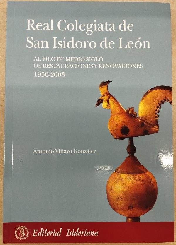 Real Colegiata de San Isidoro de León. Al filo de medio siglo de restauraciones y renovaciones 1956-2003